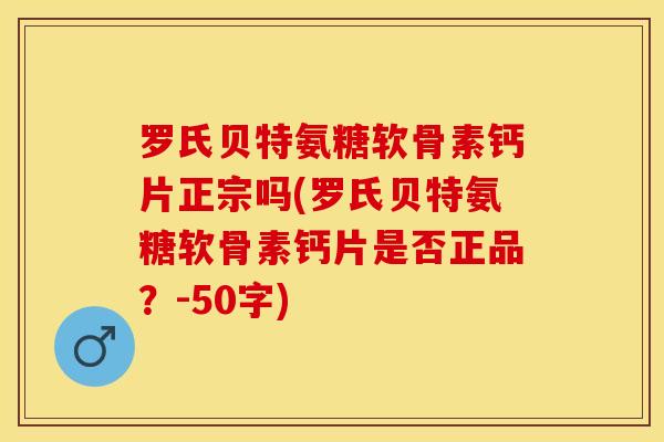 罗氏贝特氨糖软骨素钙片正宗吗？罗氏贝特氨糖软骨素钙片是否正品？