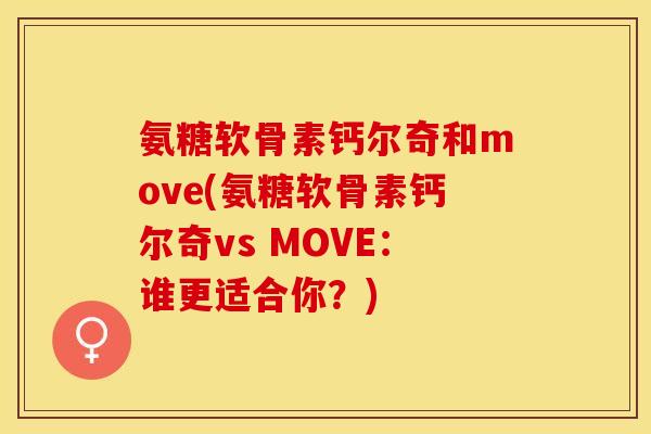 氨糖软骨素钙尔奇和move(氨糖软骨素钙尔奇vs MOVE：谁更适合你？)