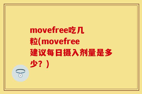 movefree吃几粒(movefree建议每日摄入剂量是多少？)