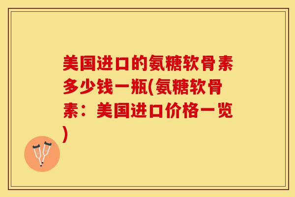 美国进口的氨糖软骨素多少钱一瓶(氨糖软骨素：美国进口价格一览)