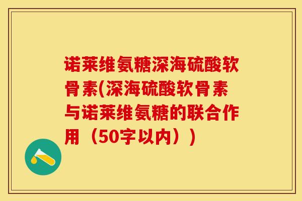诺莱维氨糖深海硫酸软骨素？深海硫酸软骨素与诺莱维氨糖的联合作用