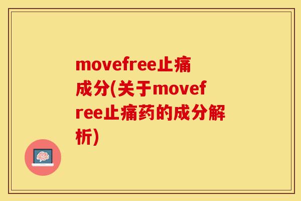 movefree止痛成分(关于movefree止痛药的成分解析)