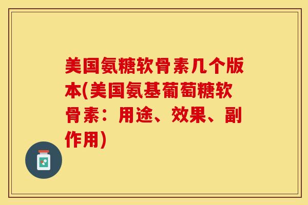 美国氨糖软骨素几个版本(美国氨基葡萄糖软骨素：用途、效果、副作用)