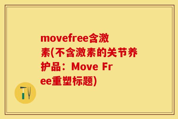 movefree含激素(不含激素的关节养护品：Move Free重塑标题)