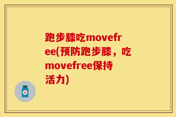 跑步膝吃movefree(预防跑步膝，吃movefree保持活力)