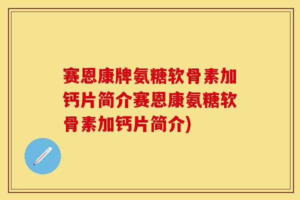 赛恩康牌氨糖软骨素加钙片简介赛恩康氨糖软骨素加钙片简介)