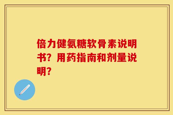 倍力健氨糖软骨素说明书？用药指南和剂量说明？