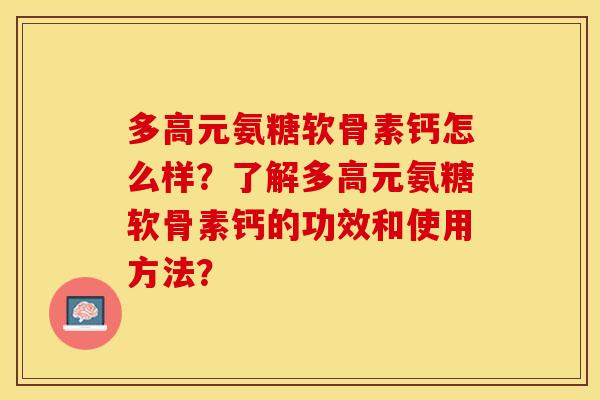 多高元氨糖软骨素钙怎么样？了解多高元氨糖软骨素钙的功效和使用方法？