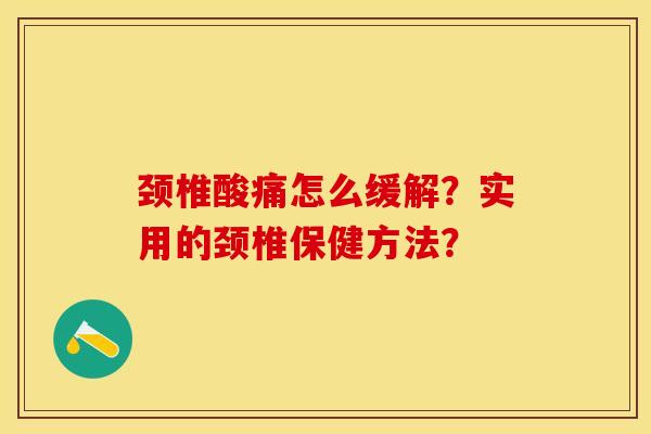 颈椎酸痛怎么缓解？实用的颈椎保健方法？