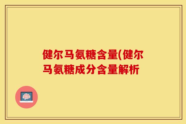 健尔马氨糖含量(健尔马氨糖成分含量解析