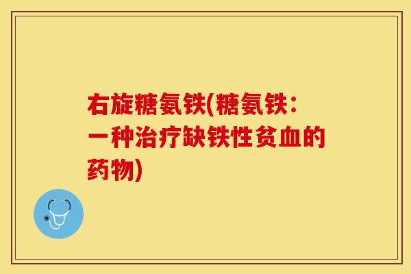 右旋糖氨铁(糖氨铁：一种治疗缺铁性贫血的药物)