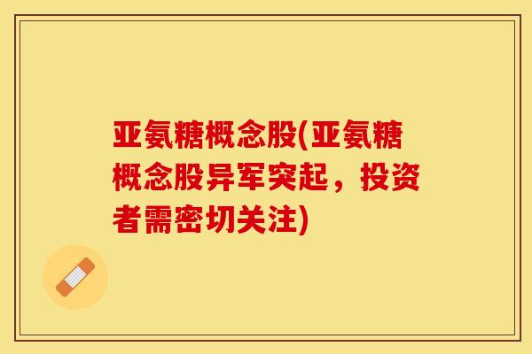 亚氨糖概念股(亚氨糖概念股异军突起，投资者需密切关注)