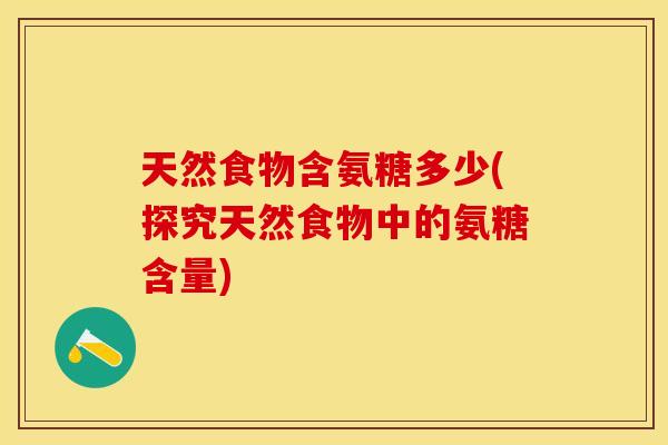 天然食物含氨糖多少(探究天然食物中的氨糖含量)