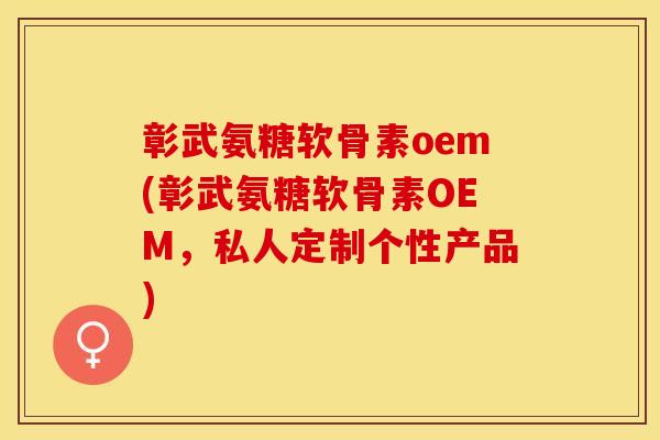 彰武氨糖软骨素oem(彰武氨糖软骨素OEM,私人定制个性产品)-第1张图片-关节保镖 彰武氨糖软骨素oem(彰武氨糖软骨素OEM,私人定制个性产品)-第1张图片-关节保镖