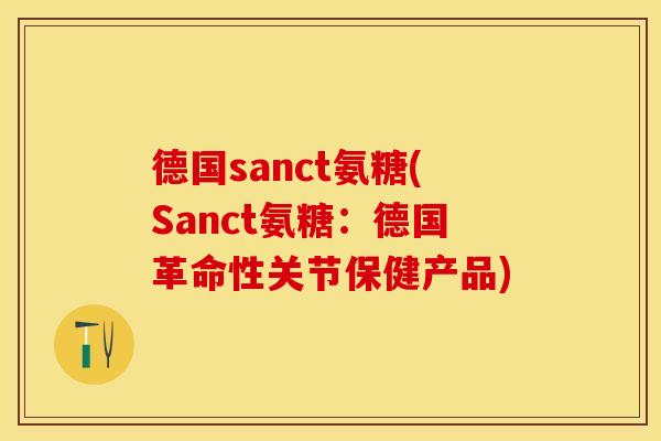 德国sanct氨糖(Sanct氨糖：德国革命性关节保健产品)
