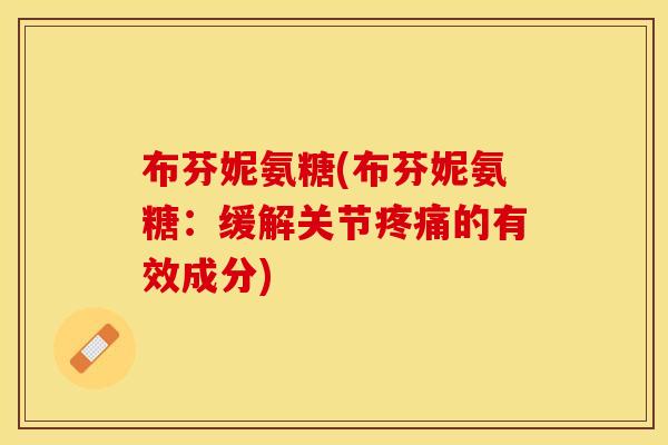 布芬妮氨糖(布芬妮氨糖：缓解关节疼痛的有效成分)