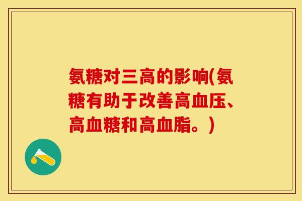 氨糖对三高的影响(氨糖有助于改善高血压、高血糖和高血脂。)