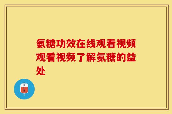 氨糖功效在线观看视频观看视频了解氨糖的益处