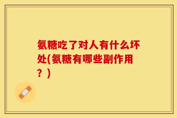 氨糖吃了对人有什么坏处(氨糖有哪些副作用？)