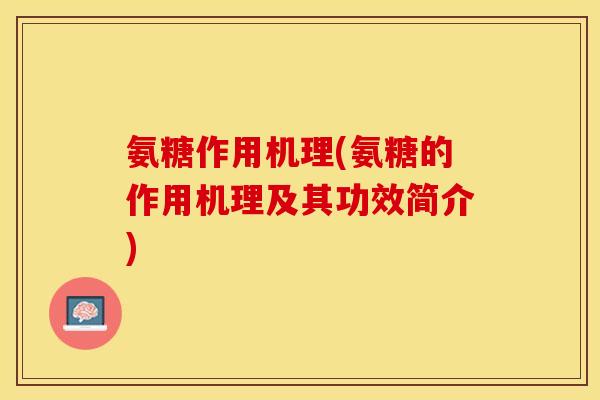 氨糖作用机理(氨糖的作用机理及其功效简介)