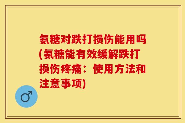 氨糖对跌打损伤能用吗(氨糖能有效缓解跌打损伤疼痛:使用方法和注意事项)-第1张图片-关节保镖 氨糖对跌打损伤能用吗(氨糖能有效缓解跌打损伤疼痛:使用方法和注意事项)-第1张图片-关节保镖