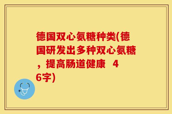 德国双心氨糖种类(德国研发出多种双心氨糖，提高肠道健康  46字)