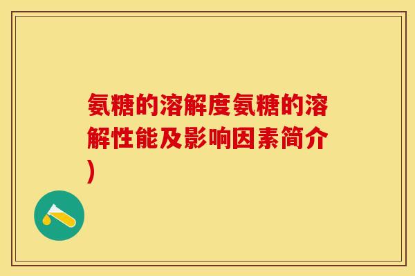 氨糖的溶解度氨糖的溶解性能及影响因素简介)