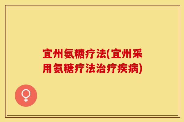 宜州氨糖疗法(宜州采用氨糖疗法治疗疾病)