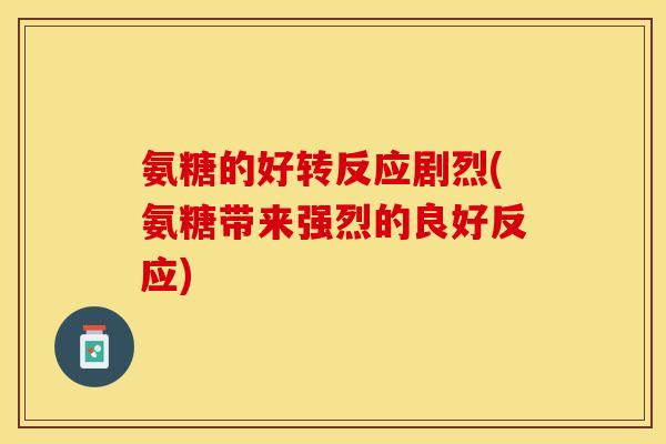 氨糖的好转反应剧烈(氨糖带来强烈的良好反应)
