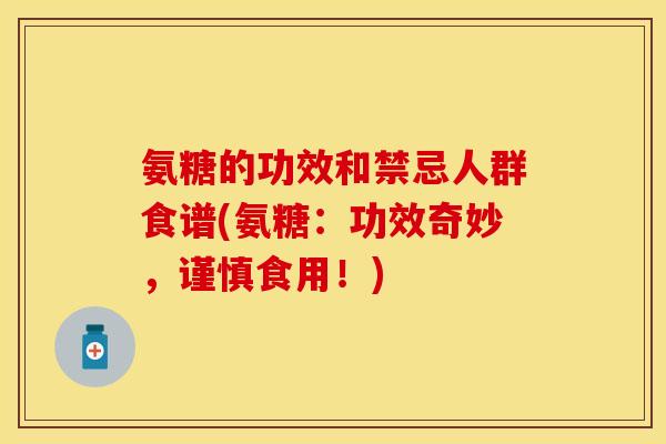 氨糖的功效和禁忌人群食谱(氨糖：功效奇妙，谨慎食用！)