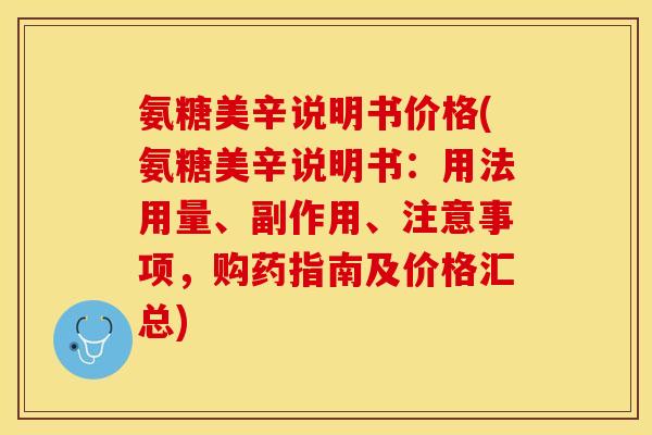 氨糖美辛说明书价格(氨糖美辛说明书：用法用量、副作用、注意事项，购药指南及价格汇总)-第1张图片-关节保镖
