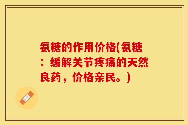 氨糖的作用价格(氨糖：缓解关节疼痛的天然良药，价格亲民。)