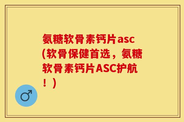 氨糖软骨素钙片asc(软骨保健首选,氨糖软骨素钙片ASC护航!)-第1张图片-关节保镖 氨糖软骨素钙片asc(软骨保健首选,氨糖软骨素钙片ASC护航!)-第1张图片-关节保镖