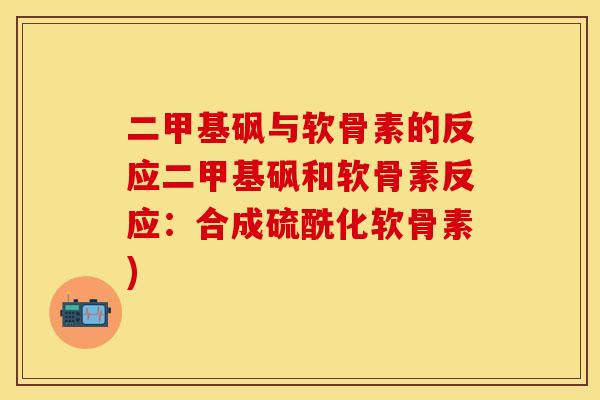 二甲基砜与软骨素的反应二甲基砜和软骨素反应：合成硫酰化软骨素)
