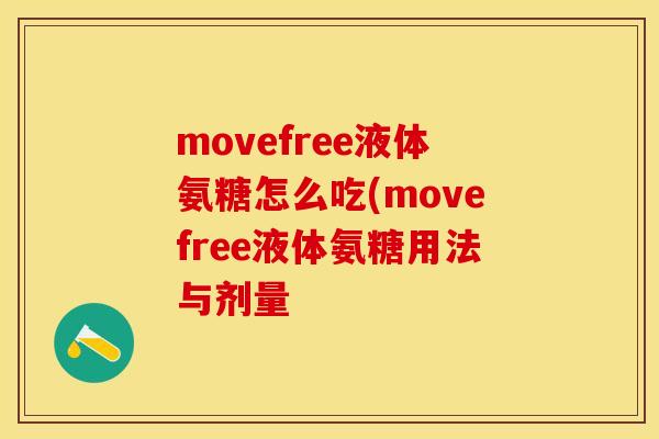 movefree液体氨糖怎么吃(movefree液体氨糖用法与剂量-第1张图片-关节保镖 movefree液体氨糖怎么吃(movefree液体氨糖用法与剂量-第1张图片-关节保镖