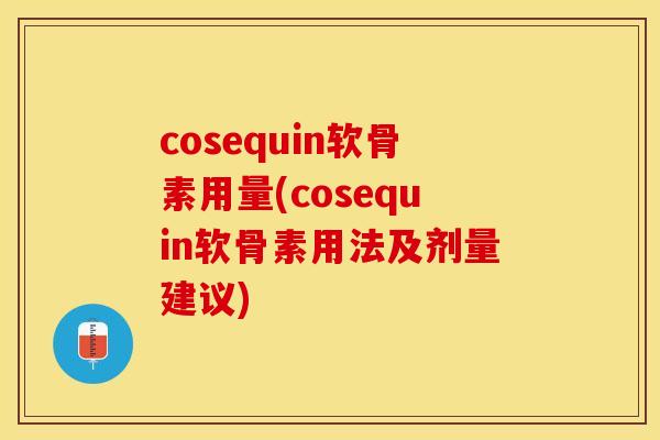 cosequin软骨素用量(cosequin软骨素用法及剂量建议)