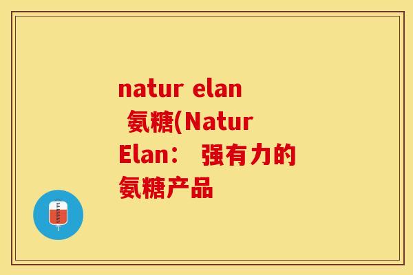 natur elan 氨糖(Natur Elan： 强有力的氨糖产品