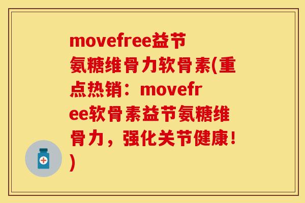 movefree益节氨糖维骨力软骨素(重点热销：movefree软骨素益节氨糖维骨力，强化关节健康！)