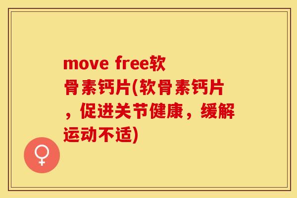 move free软骨素钙片(软骨素钙片，促进关节健康，缓解运动不适)
