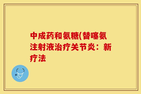 中成药和氨糖(替噻氨注射液治疗关节炎：新疗法