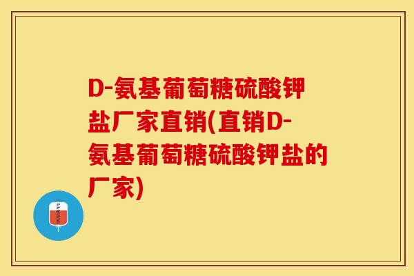 D-氨基葡萄糖硫酸钾盐厂家直销(直销D-氨基葡萄糖硫酸钾盐的厂家)-第1张图片-关节保镖 D-氨基葡萄糖硫酸钾盐厂家直销(直销D-氨基葡萄糖硫酸钾盐的厂家)-第1张图片-关节保镖