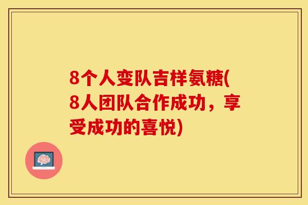 8个人变队吉样氨糖(8人团队合作成功，享受成功的喜悦)