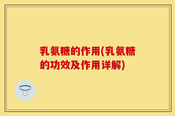 乳氨糖的作用(乳氨糖的功效及作用详解)