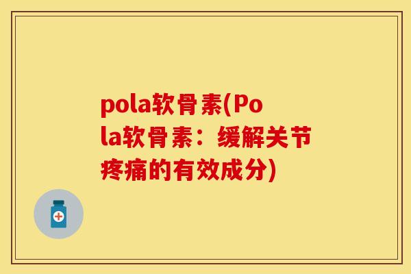 pola软骨素(Pola软骨素：缓解关节疼痛的有效成分)