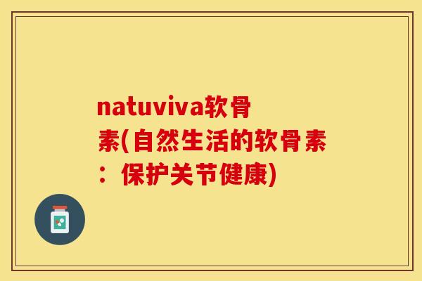 natuviva软骨素(自然生活的软骨素：保护关节健康)