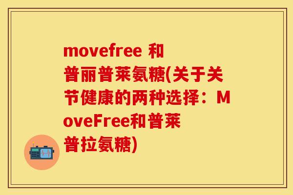 movefree 和普丽普莱氨糖(关于关节健康的两种选择：MoveFree和普莱普拉氨糖)