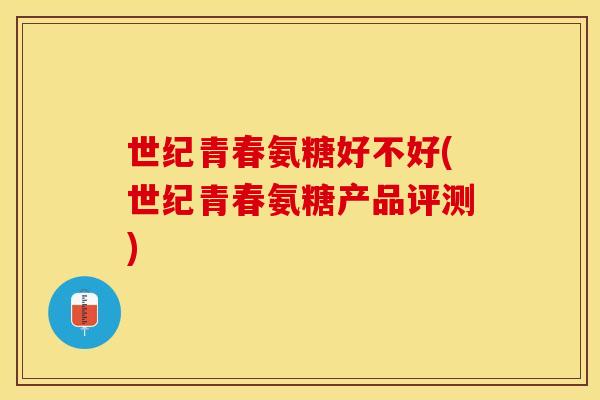 世纪青春氨糖好不好(世纪青春氨糖产品评测)
