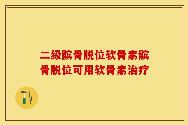 二级髌骨脱位软骨素髌骨脱位可用软骨素治疗