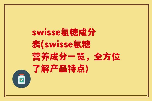 swisse氨糖成分表(swisse氨糖营养成分一览，全方位了解产品特点)