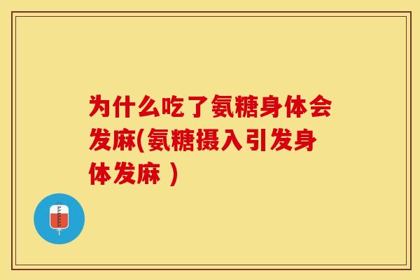 为什么吃了氨糖身体会发麻(氨糖摄入引发身体发麻 )